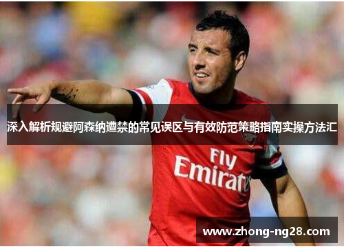 深入解析规避阿森纳遭禁的常见误区与有效防范策略指南实操方法汇