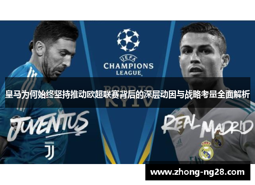 皇马为何始终坚持推动欧超联赛背后的深层动因与战略考量全面解析 皇马为何始终坚持推动欧超联赛背后的深层动因与战略考量全面解析