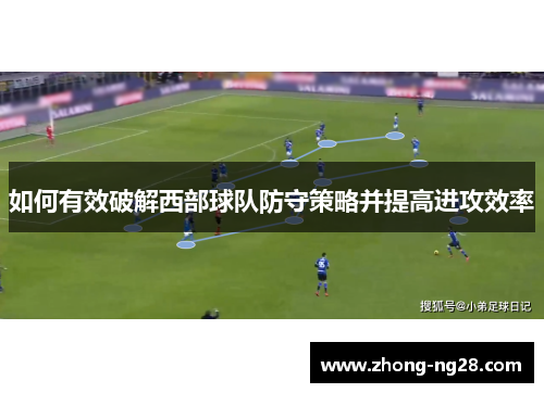 如何有效破解西部球队防守策略并提高进攻效率 如何有效破解西部球队防守策略并提高进攻效率