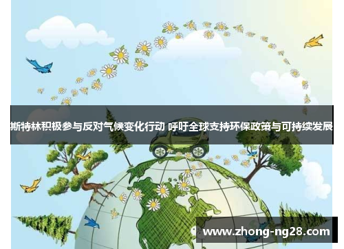 斯特林积极参与反对气候变化行动 呼吁全球支持环保政策与可持续发展