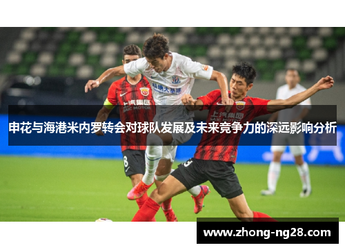 申花与海港米内罗转会对球队发展及未来竞争力的深远影响分析