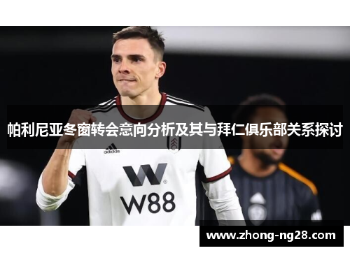 帕利尼亚冬窗转会意向分析及其与拜仁俱乐部关系探讨