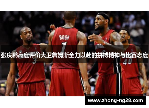 张庆鹏高度评价大卫詹姆斯全力以赴的拼搏精神与比赛态度