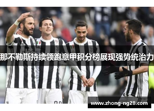 那不勒斯持续领跑意甲积分榜展现强势统治力