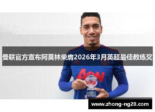 曼联官方宣布阿莫林荣膺2026年3月英超最佳教练奖 曼联官方宣布阿莫林荣膺2026年3月英超最佳教练奖